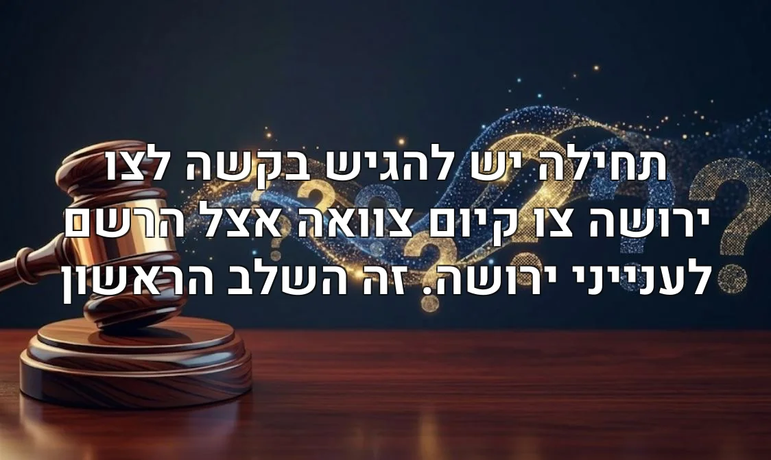 תחילה יש להגיש בקשה לצו ירושה צו קיום צוואה אצל הרשם לענייני ירושה. זה השלב הראשון